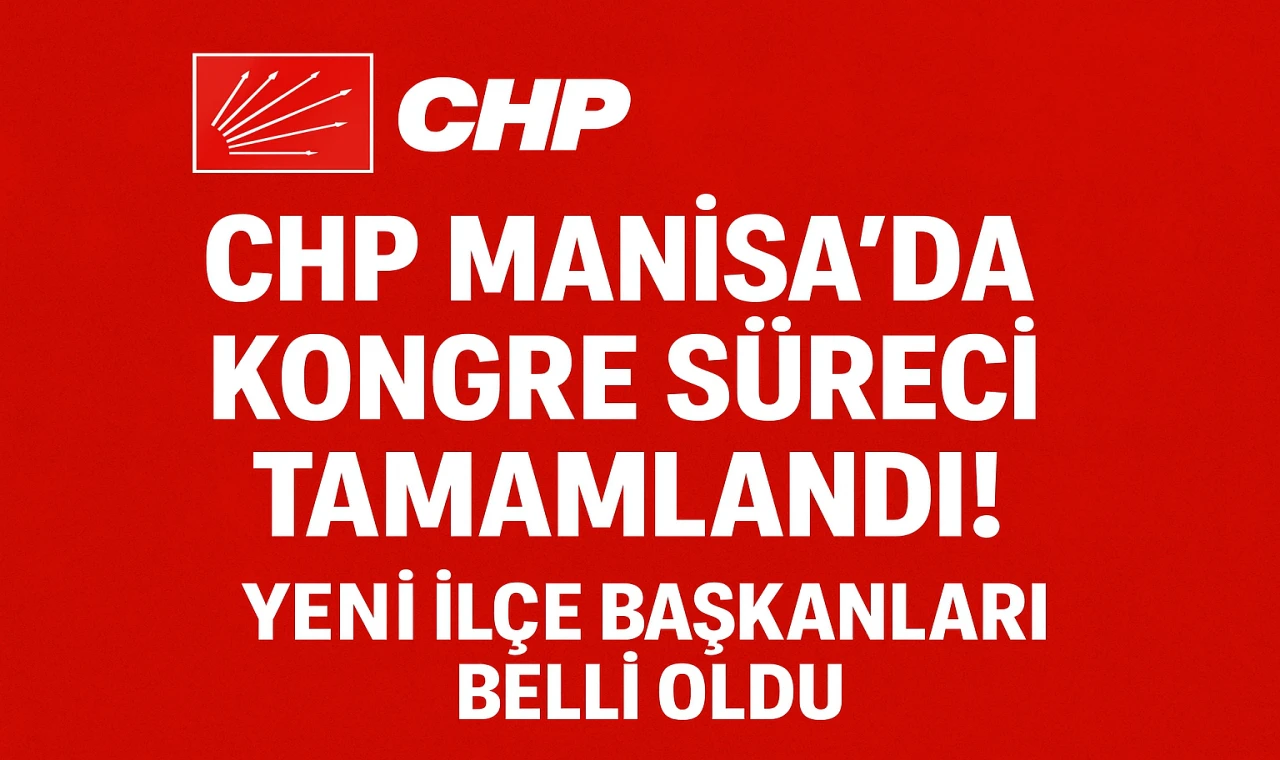 CHP Manisa’da Kongre Süreci Tamamlandı! Yeni İlçe Başkanları Belli Oldu