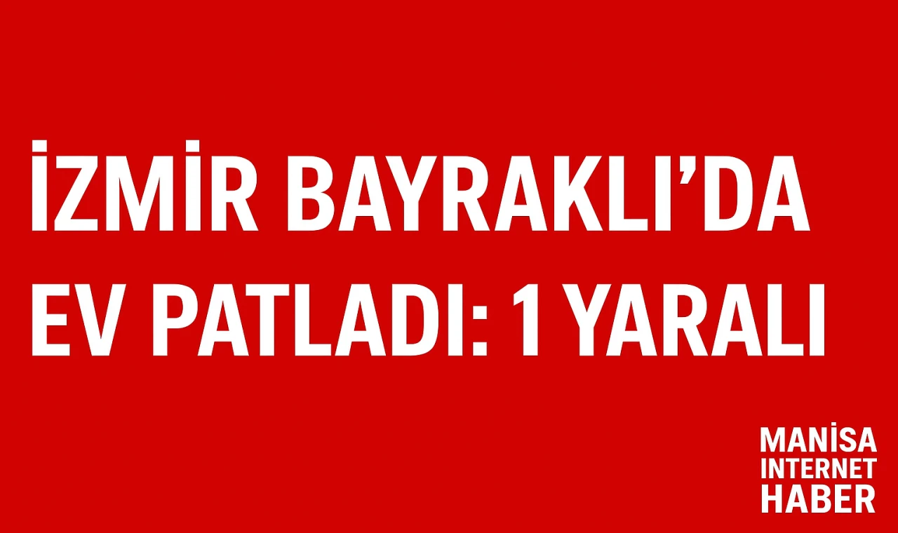 İzmir Bayraklı’da Ev Patladı: 1 Yaralı