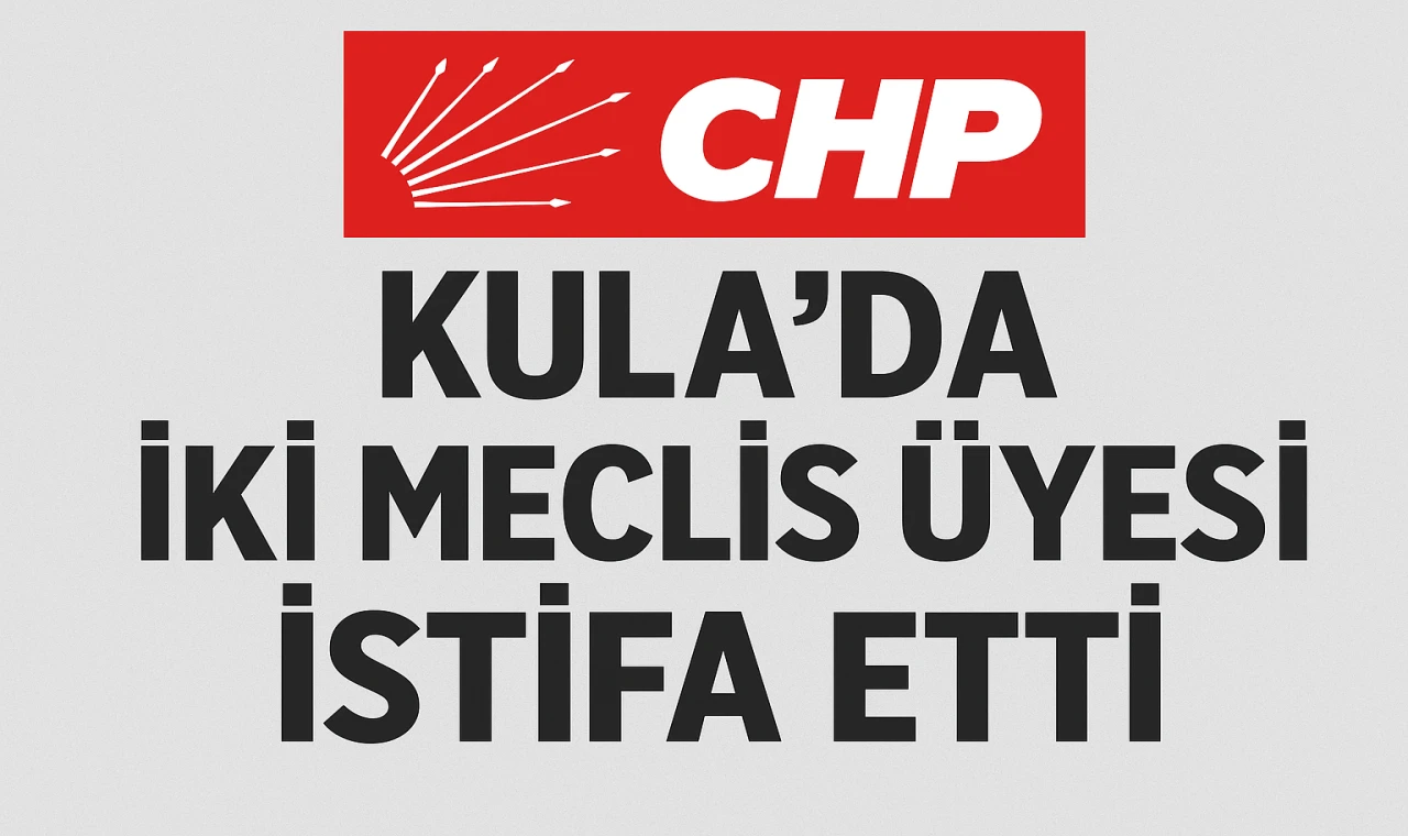 Kula’da CHP’li İki Meclis Üyesi İstifa Etti!