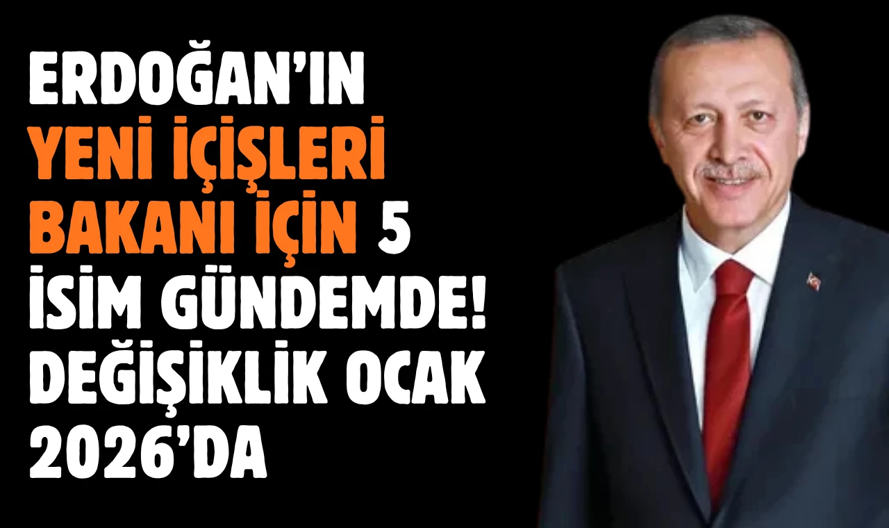 Erdoğan’ın Yeni İçişleri Bakanı İçin 5 İsim Gündemde: Değişiklik Ocak 2026’da