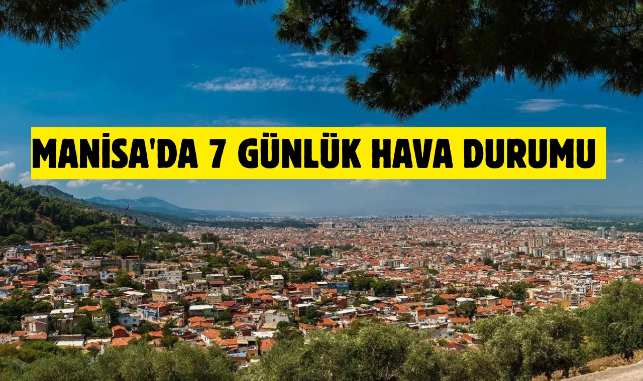 Manisa’da Hafta Sonu Güneşli, Hafta Ortası Yağışlı Geçecek