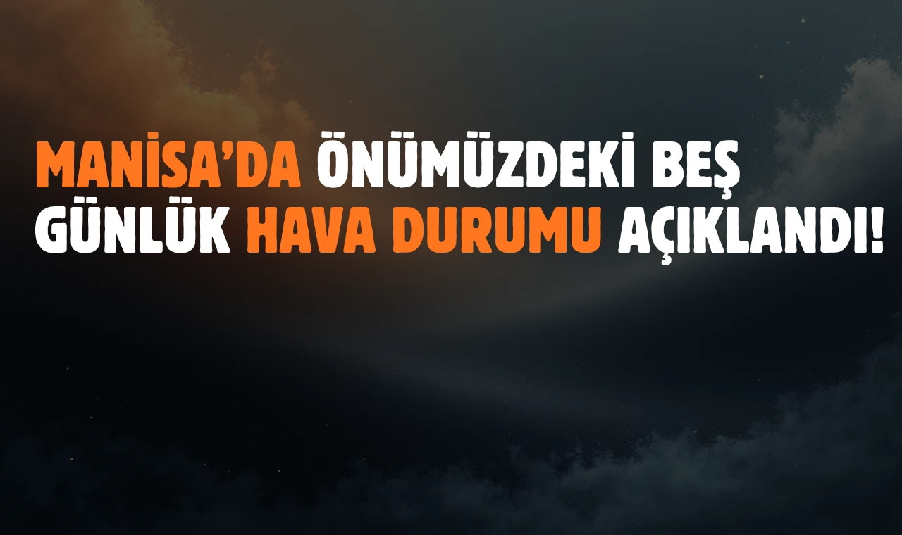 Manisa’da Önümüzdeki Beş Gün Hava Durumu Açıklandı
