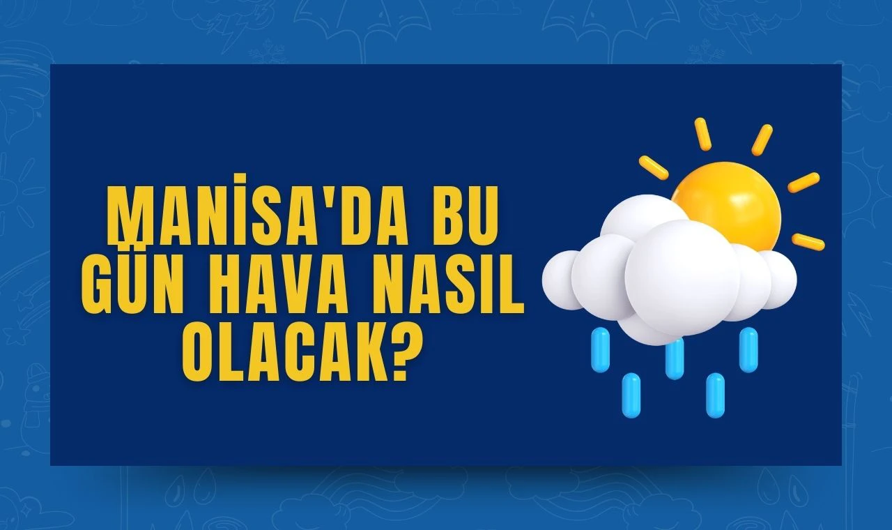 Bu Gün Manisa'da Hava Durumu Nasıl Olacak?