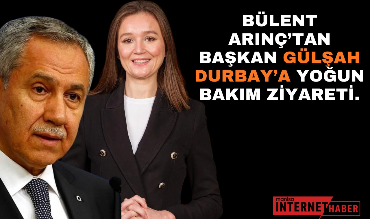 Bülent Arınç’tan Başkan Gülşah Durbay’a Yoğun Bakım Ziyareti