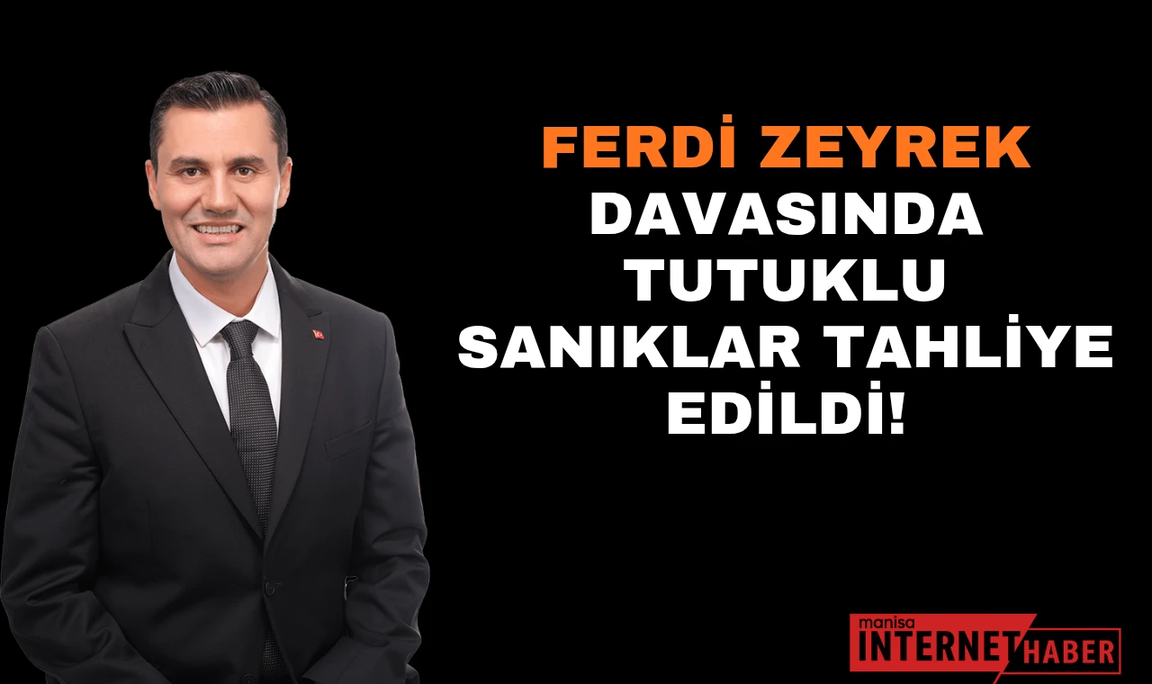 FERDİ ZEYREK DAVASINDA TUTUKLU SANIKLAR TAHLİYE EDİLDİ!