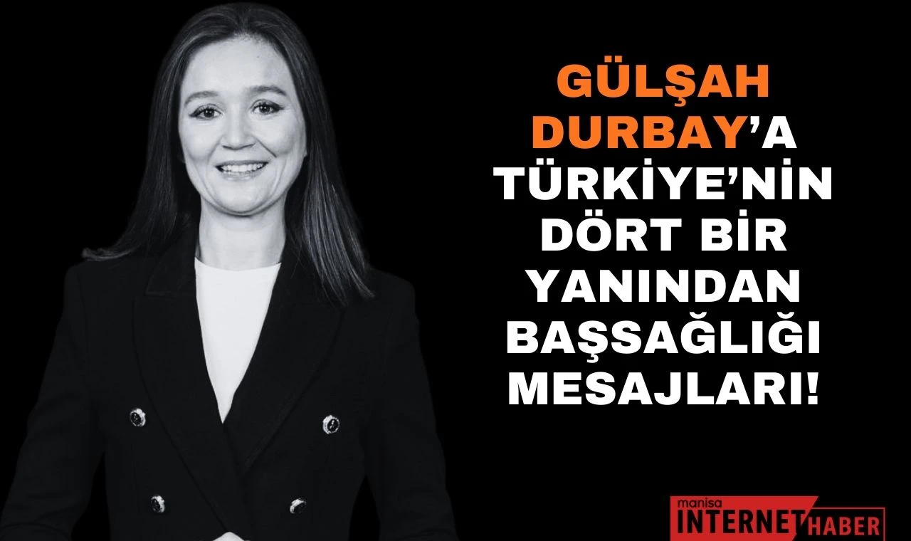 Gülşah Durbay’a Türkiye’nin Dört Bir Yanından Başsağlığı Mesajları
