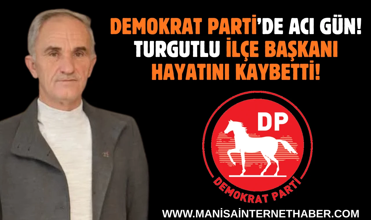 Demokrat Parti’de Acı Gün  Turgutlu İlçe Başkanı Hayatını Kaybetti!