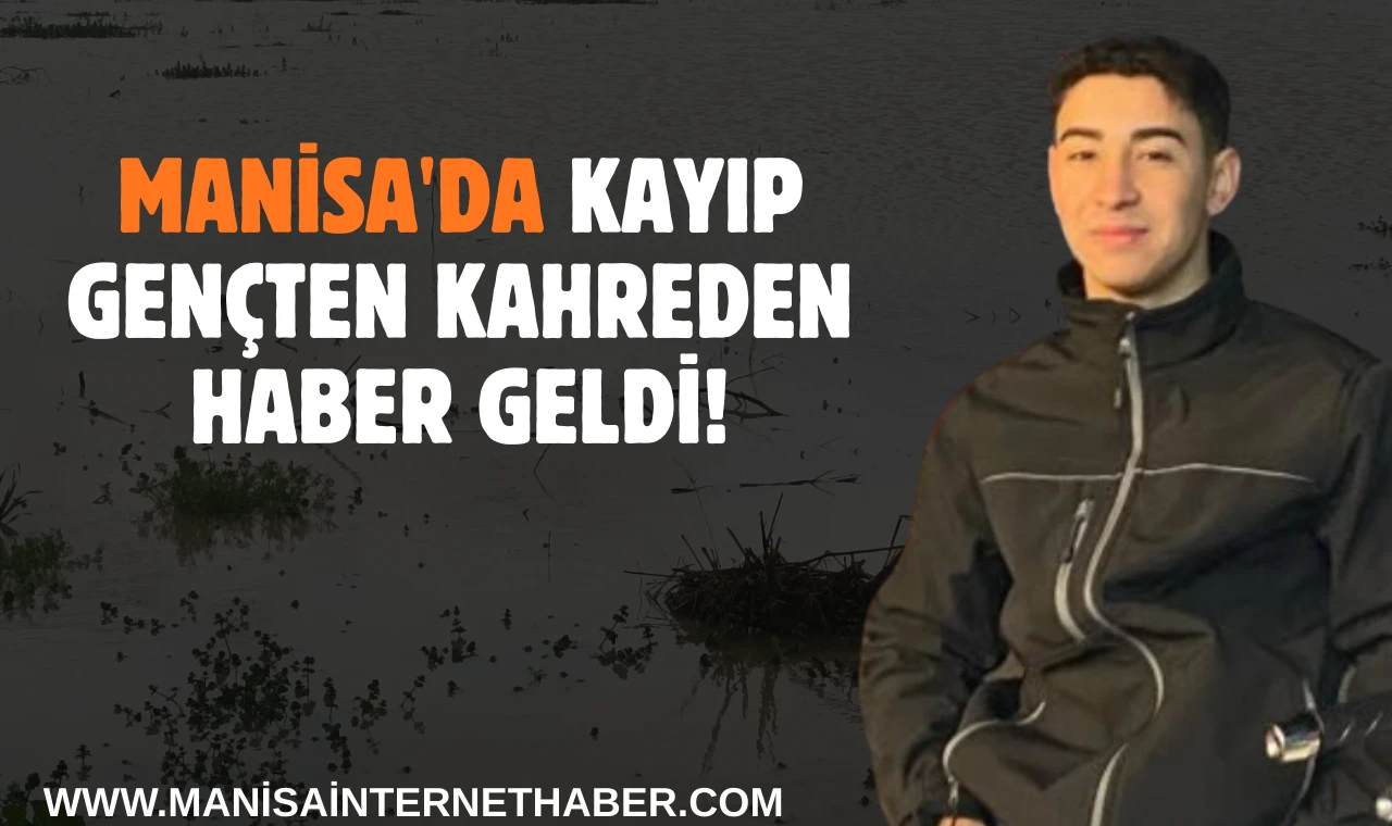 Manisa'da Kayıp Genç Halil Burak Şen’in Cansız Bedeni Bulundu!