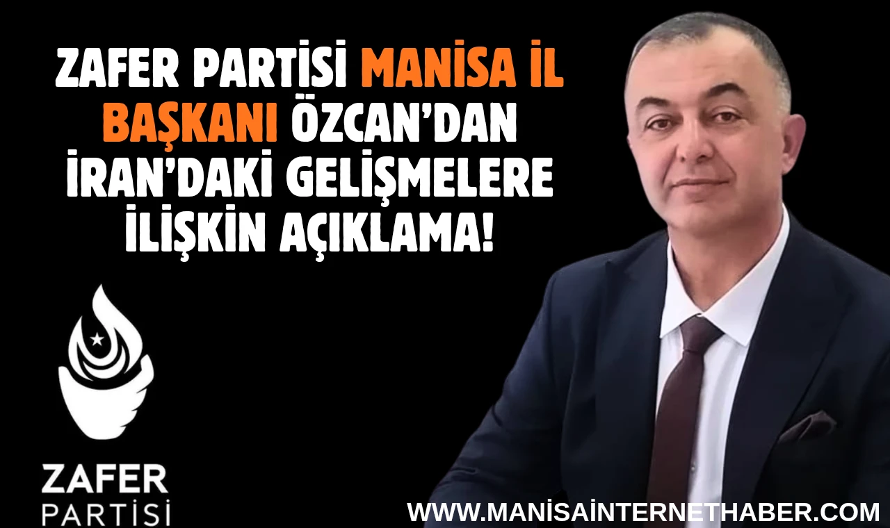 Zafer Partisi Manisa İl Başkanı Özcan’dan İran’daki Gelişmelere İlişkin Açıklama