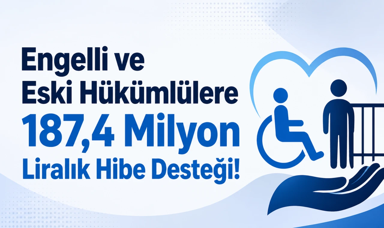 Engelli ve Eski Hükümlülere 187,4 Milyon Liralık Hibe Desteği