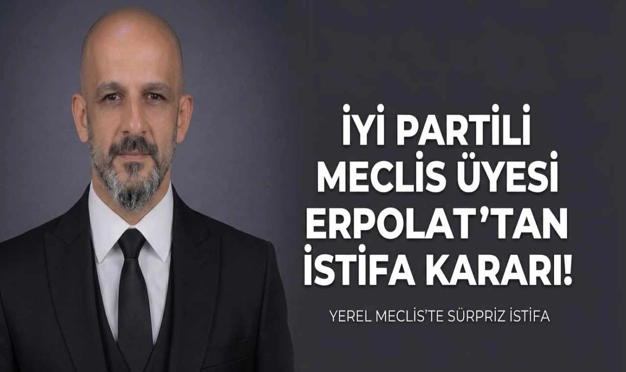 İYİ Partili Meclis Üyesi Umut Erpolat’tan İstifa Kararı!