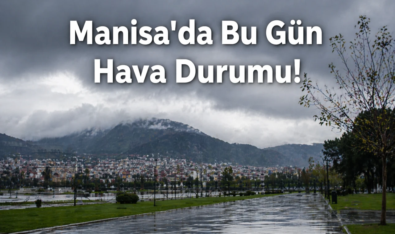 Manisa’da Hava Kararsız Seyrediyor Yağış Uyarısı!