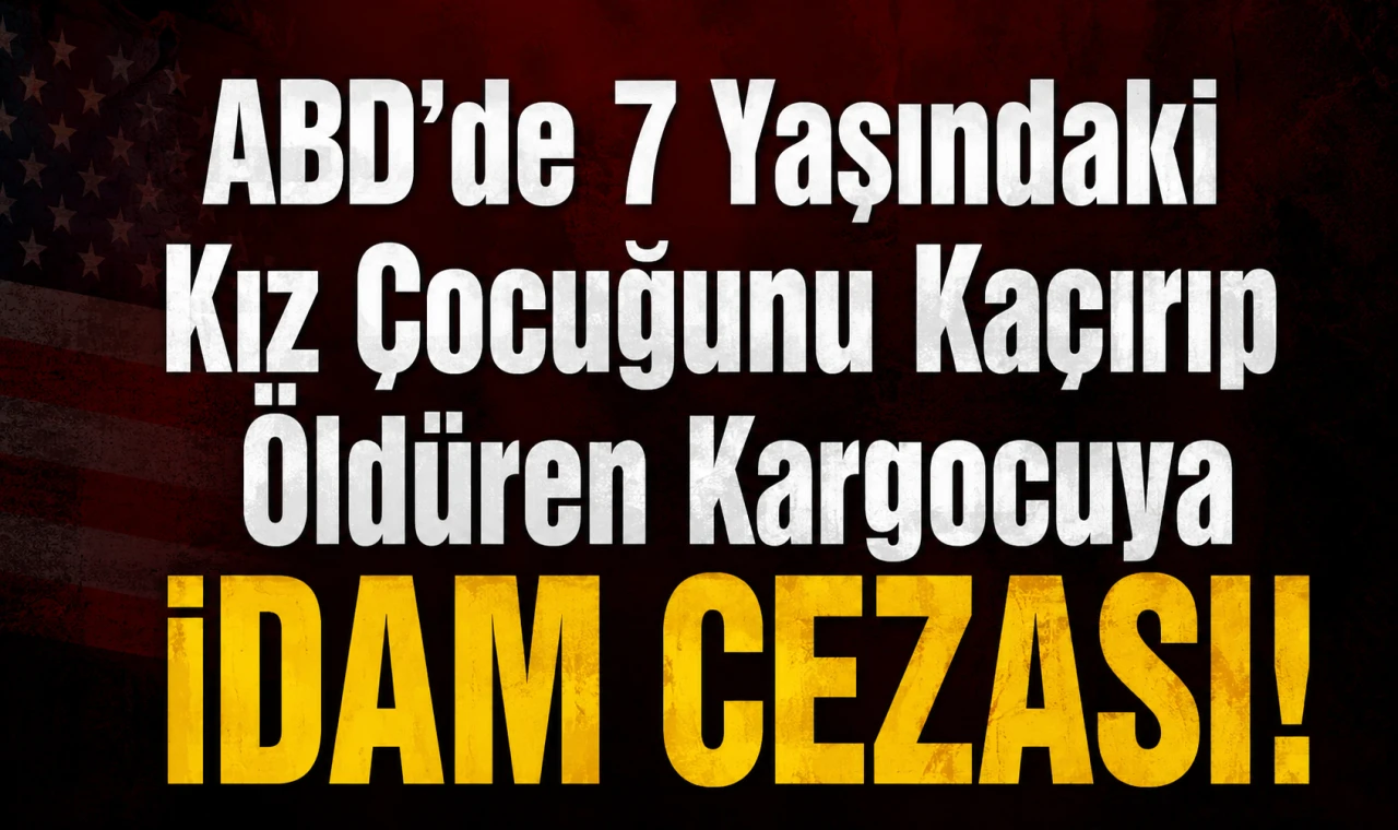 ABD’de 7 Yaşındaki Kız Çocuğunu Kaçırıp Öldüren Kargocuya İdam Cezası