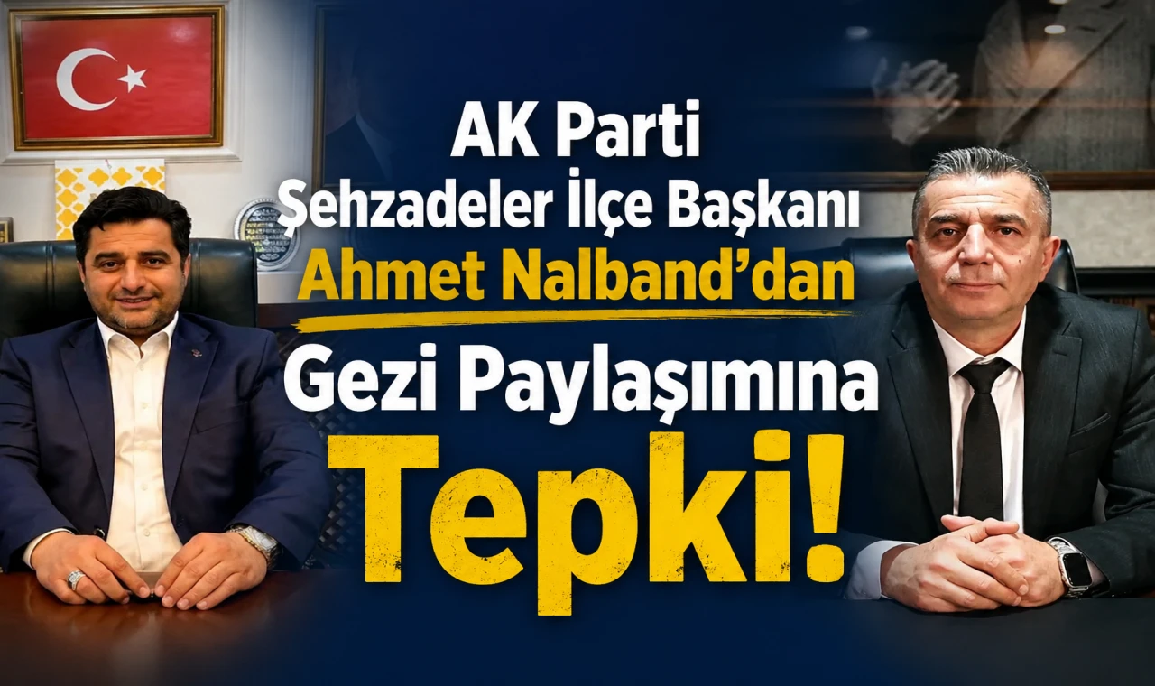 AK Parti Şehzadeler İlçe Başkanı Ahmet Nalband’dan Gezi Paylaşımına Tepki!
