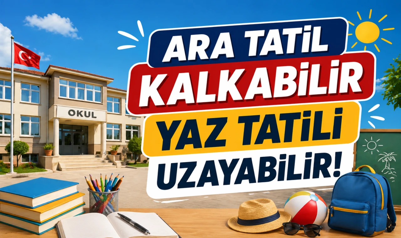 Ara Tatil Kalkabilir Yaz Tatili Uzayabilir!