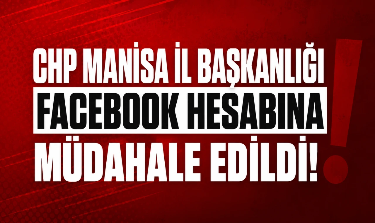 CHP Manisa İl Başkanlığı Facebook Hesabına Müdahale Edildi!