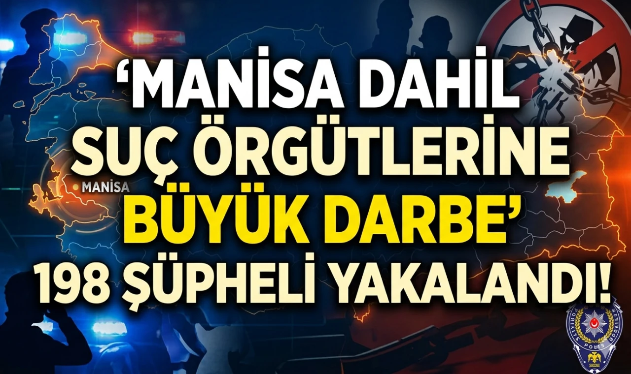 Manisa Dahil Suç Örgütlerine Büyük Darbe 198 Şüpheli Yakalandı!