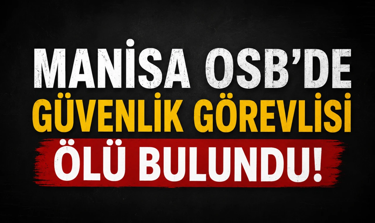 Manisa OSB’de Güvenlik Görevlisi Ölü Bulundu