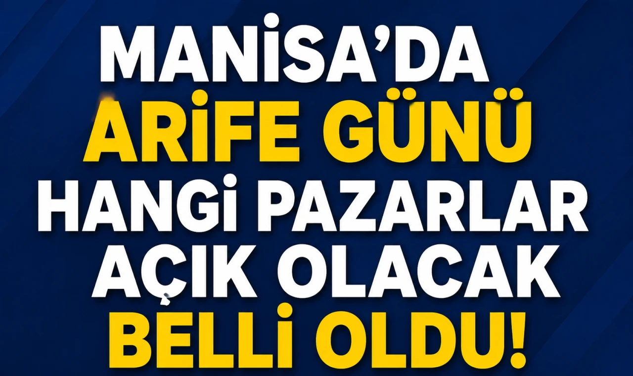 Manisa’da Arife Günü Hangi Pazarlar Açık Olacak Belli Oldu