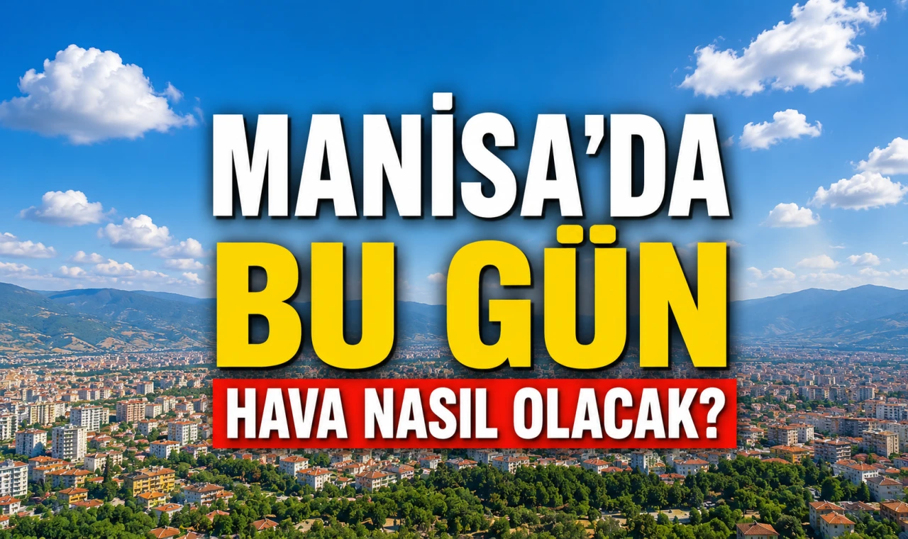Manisa'da Bu Gün Hava Nasıl Olacak?
