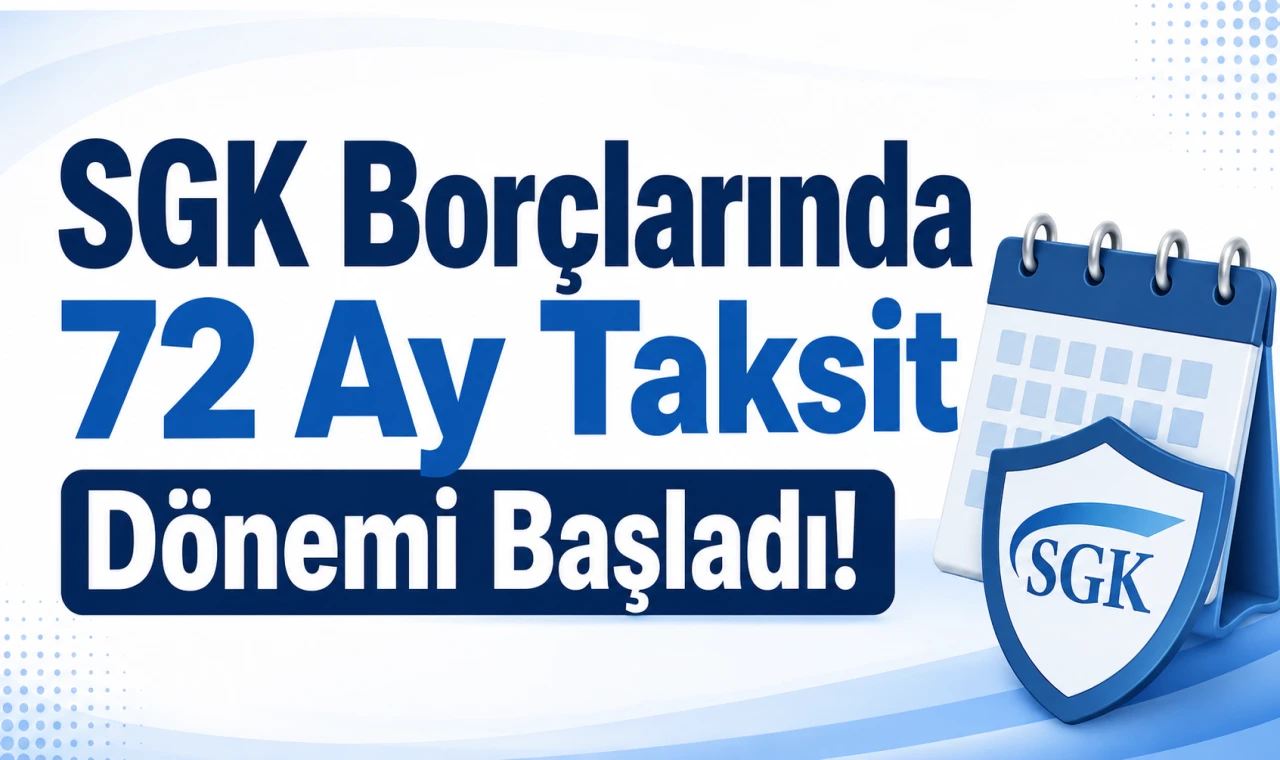 SGK Borçlarında 72 Ay Taksit Dönemi Başladı!