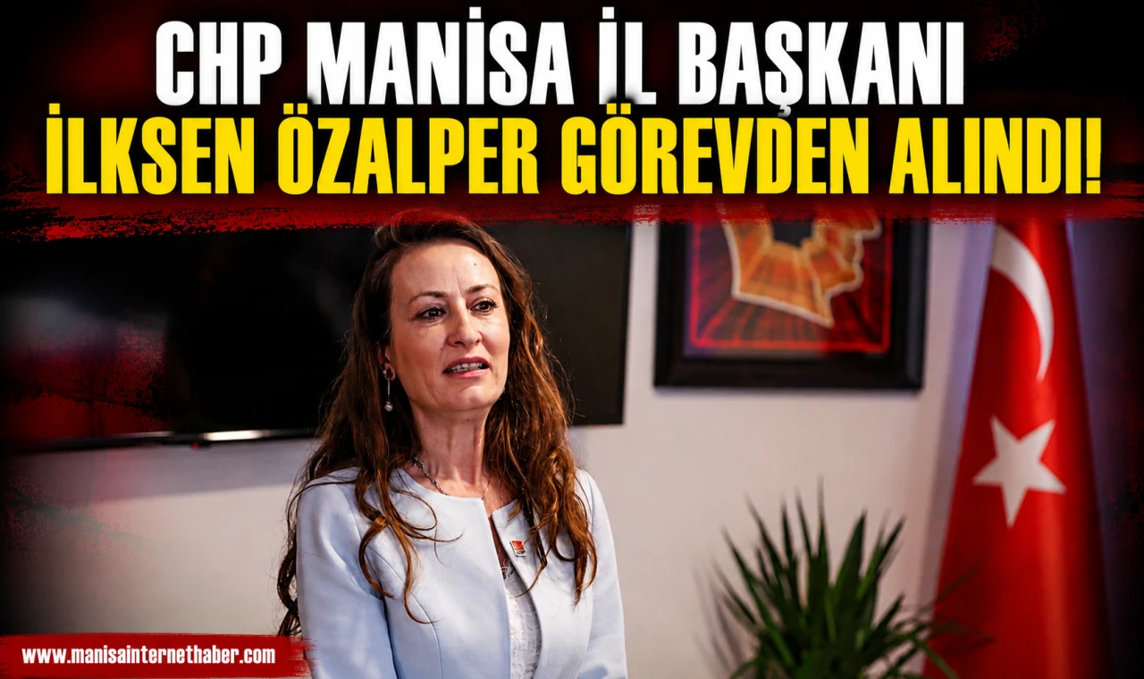 CHP Manisa İl Başkanı İlksen Özalper’in Görevine Son Verildi!
