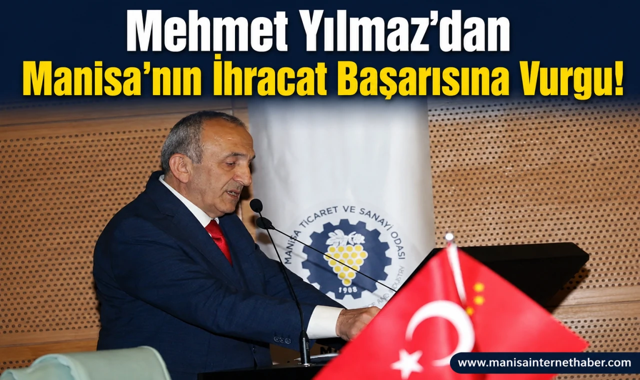 Mehmet Yılmaz: “Manisa Üretim ve İhracatta Gücünü Bir Kez Daha Kanıtladı”