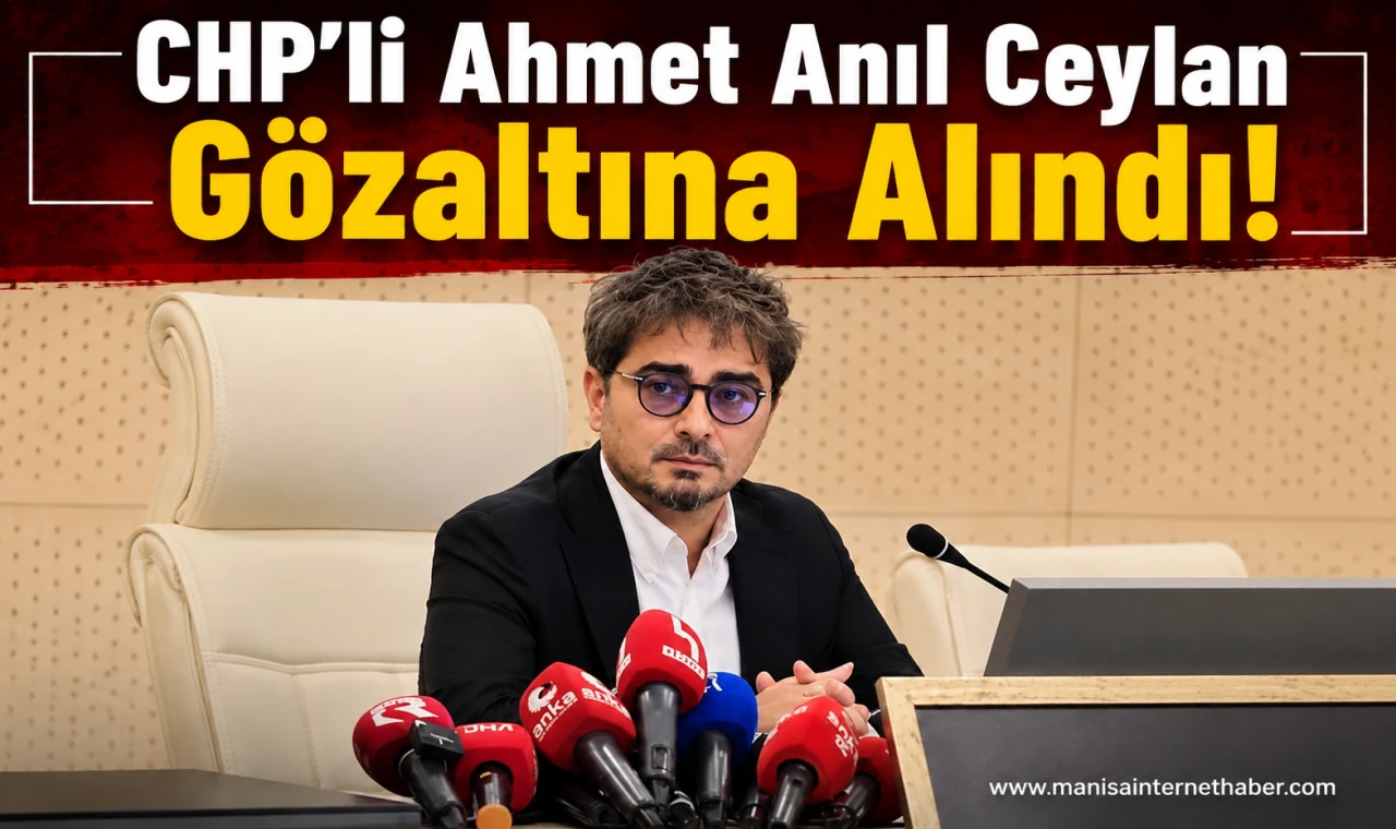 CHP Grup Başkanvekili Ahmet Anıl Ceylan Hakkında Gözaltı Kararı