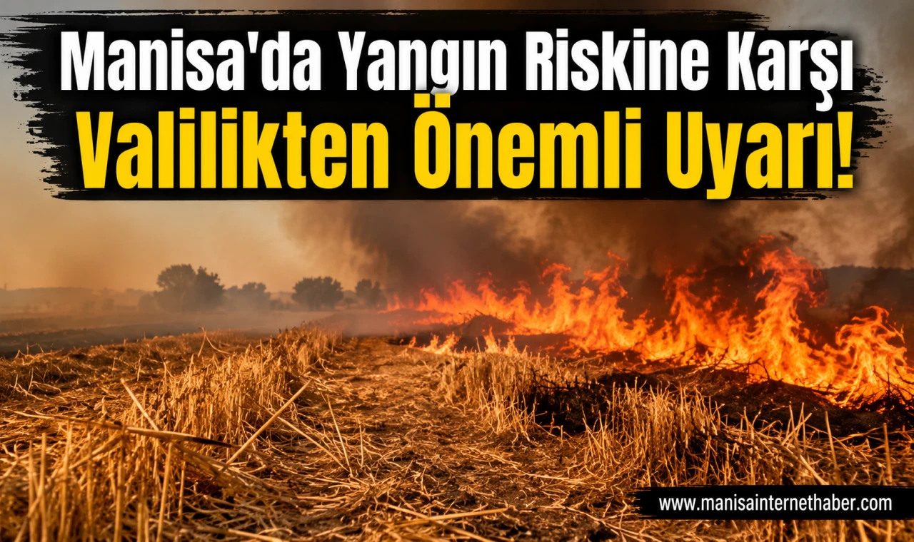 Manisa Valiliği'nden Yaz Ayları İçin Yangın Uyarısı