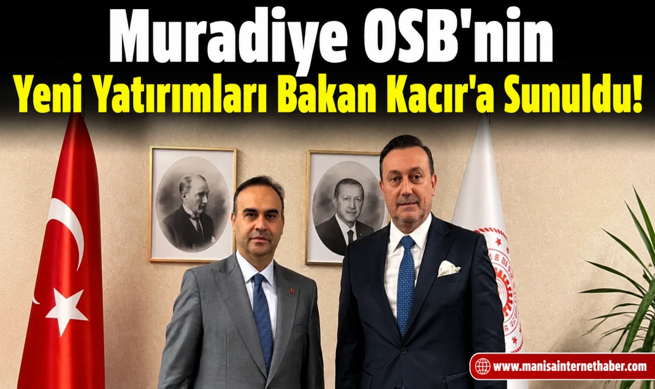Muradiye OSB'nin Geleceği Bakan Kacır ile Masaya Yatırıldı