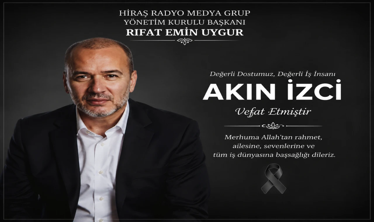 Hiraş Radyo Medya Grup Yönetim Kurulu Başkanı Rıfat Emin Uygur’dan Akın İzci İçin Taziye Mesajı