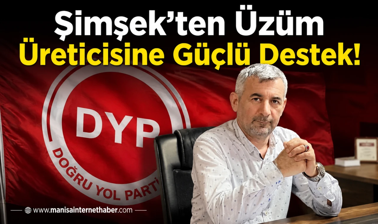 Şimşek’ten Üzüm Üreticisi İçin Sert Çağrı