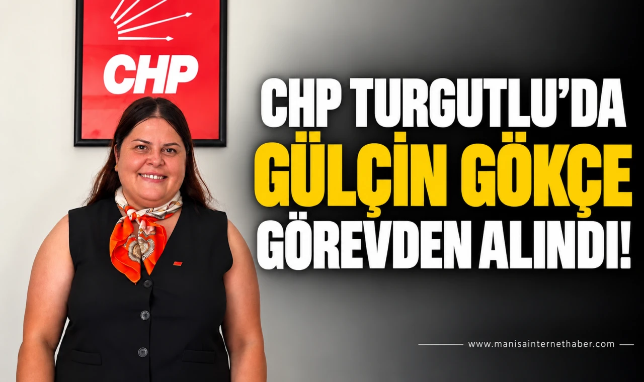 CHP Turgutlu’da Gülçin Gökçe Görevden Alındı