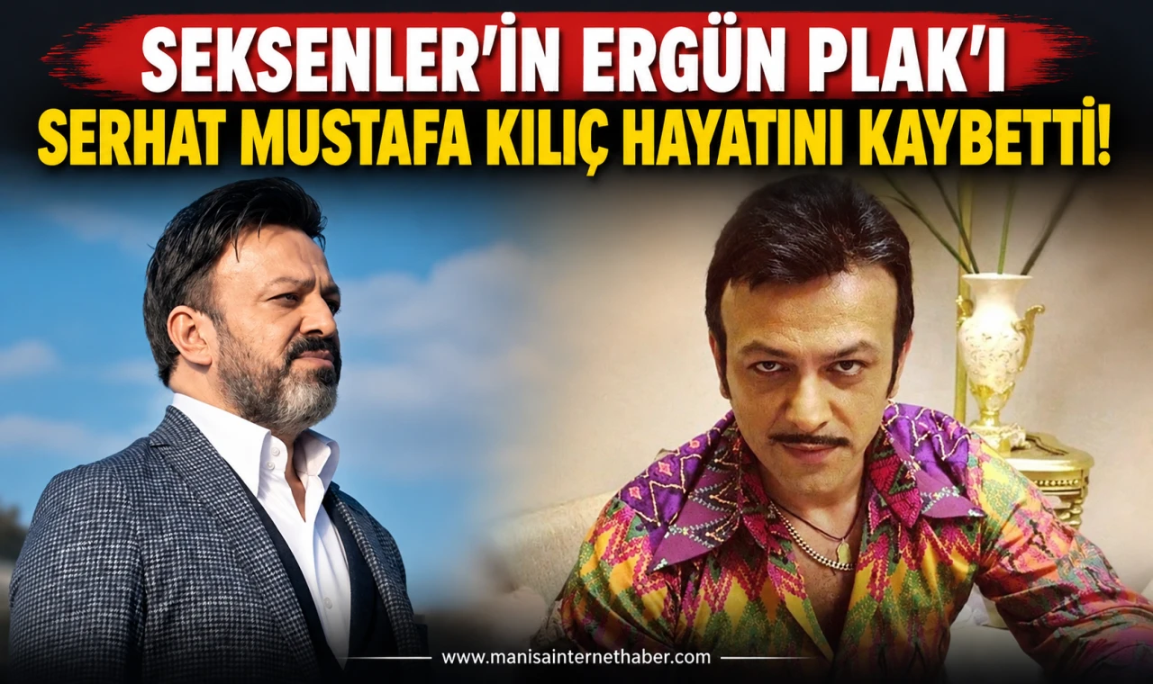 Seksenler’in Ergün Plak’ı Serhat Mustafa Kılıç hayatını kaybetti