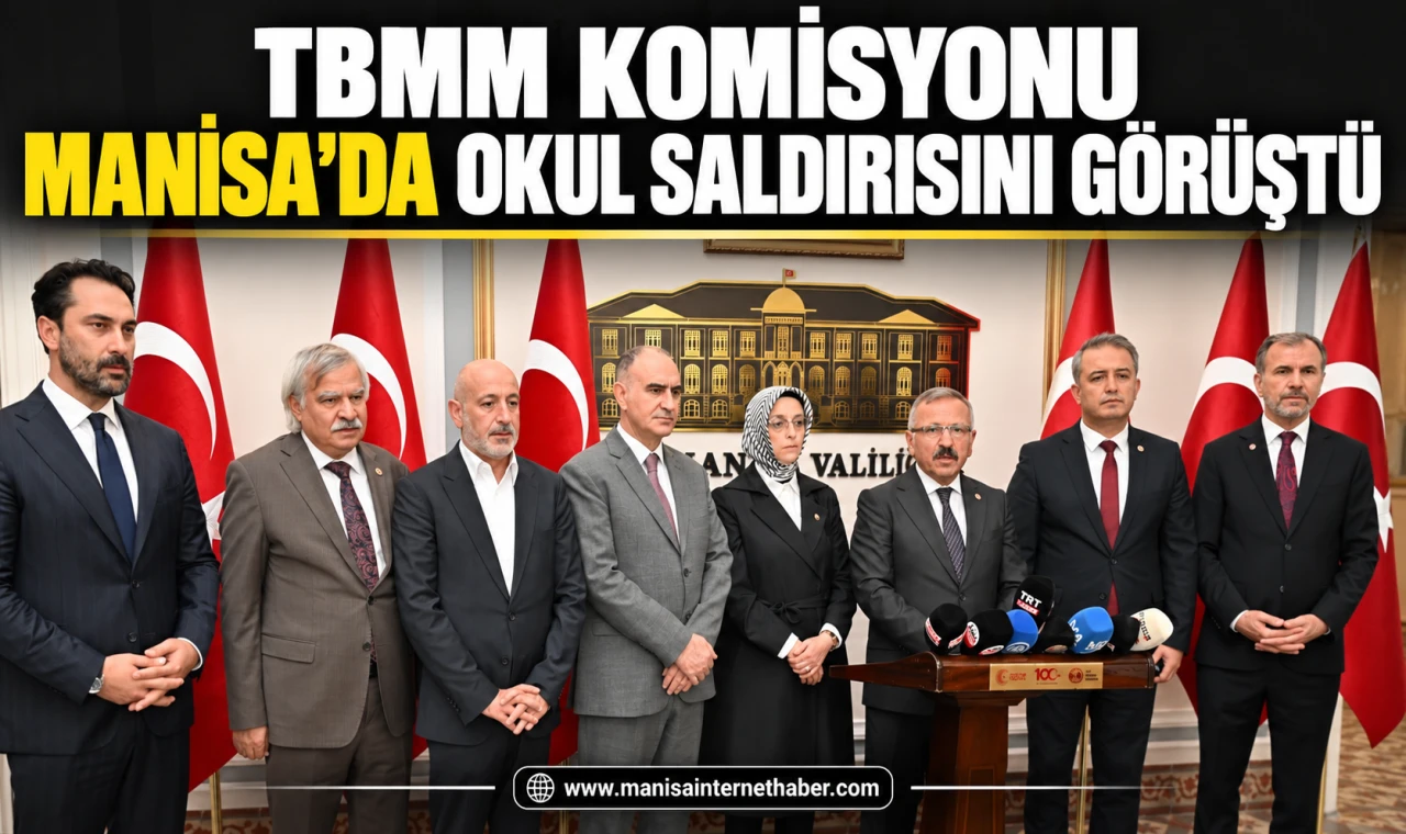 Tbmm Komisyonu Manisa’da okul saldırısını görüştü