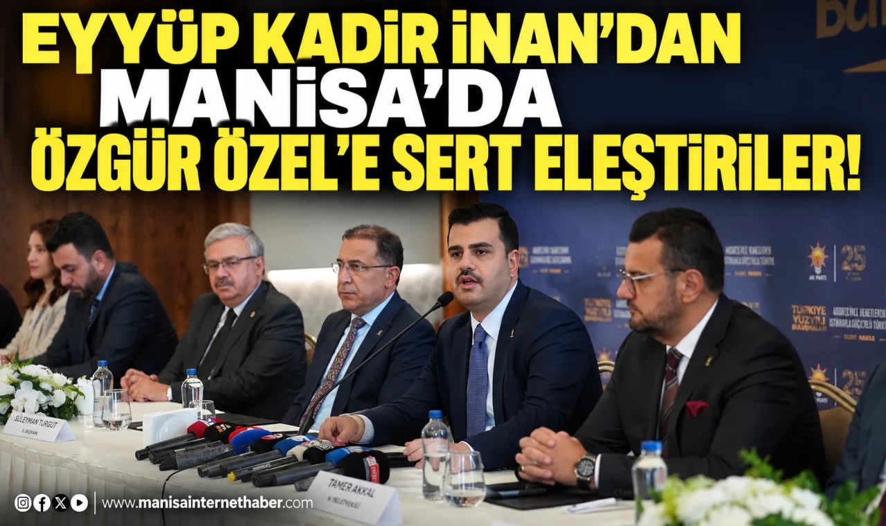 Eyyüp Kadir İnan’dan Manisa’da Özgür Özel’e Sert Eleştiriler