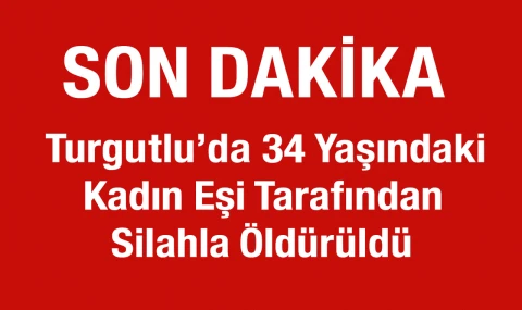 Turgutlu’da 34 Yaşındaki Kadın Eşi Tarafından Silahla Öldürüldü