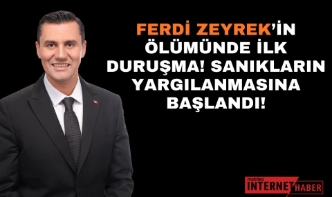 Ferdi Zeyrek’in Ölümünde İlk Duruşma! Sanıkların Yargılanmasına Başlandı