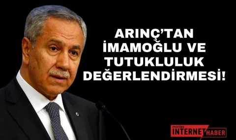 Arınç’tan İmamoğlu ve Tutukluluk Değerlendirmesi!