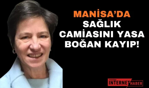 Manisa’da Sağlık Camiasını Yasa Boğan Kayıp!