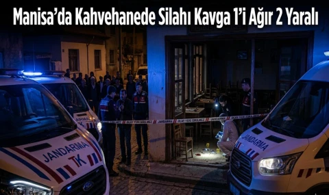 Manisa'da Kahvehanede Silahlı Kavga 1'i Ağır 2 Yaralı