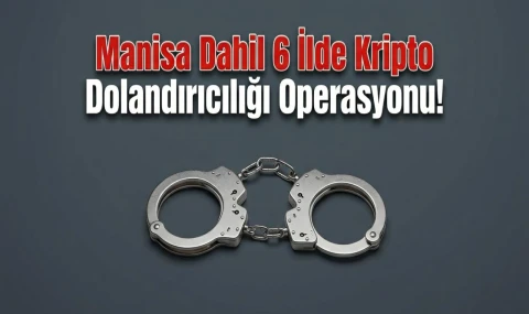 Manisa Dahil 6 İlde Kripto Dolandırıcılığı Operasyonu