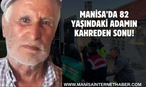 Manisa’da 82 Yaşındaki Adamın Kahreden Sonu!
