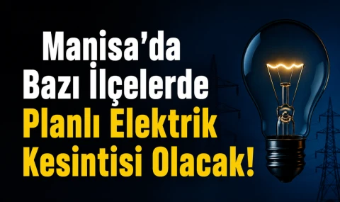 Manisa’da Bazı İlçelerde Planlı Elektrik Kesintisi Olacak!