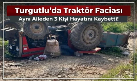 Turgutlu’da Traktör Faciası Aynı Aileden 3 Kişi Hayatını Kaybetti