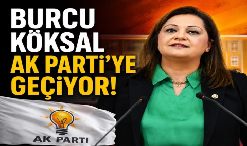 Burcu Köksal AK Parti’ye Geçiyor!