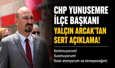 CHP Yunusemre İlçe Başkanı Yalçın Arcak’tan Sert Açıklama