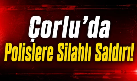 Çorlu’da Polislere Silahlı Saldırı!