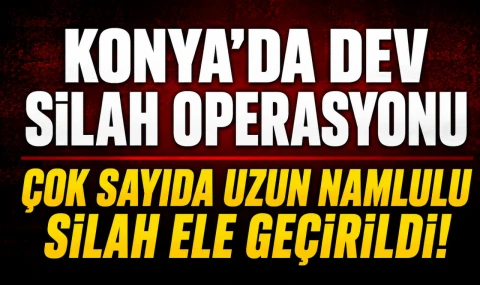 Konya’da Dev Silah Operasyonu Çok Sayıda Uzun Namlulu Silah Ele Geçirildi