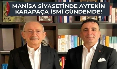 MANİSA SİYASETİNDE AYTEKİN KARAPAÇA İSMİ GÜNDEMDE